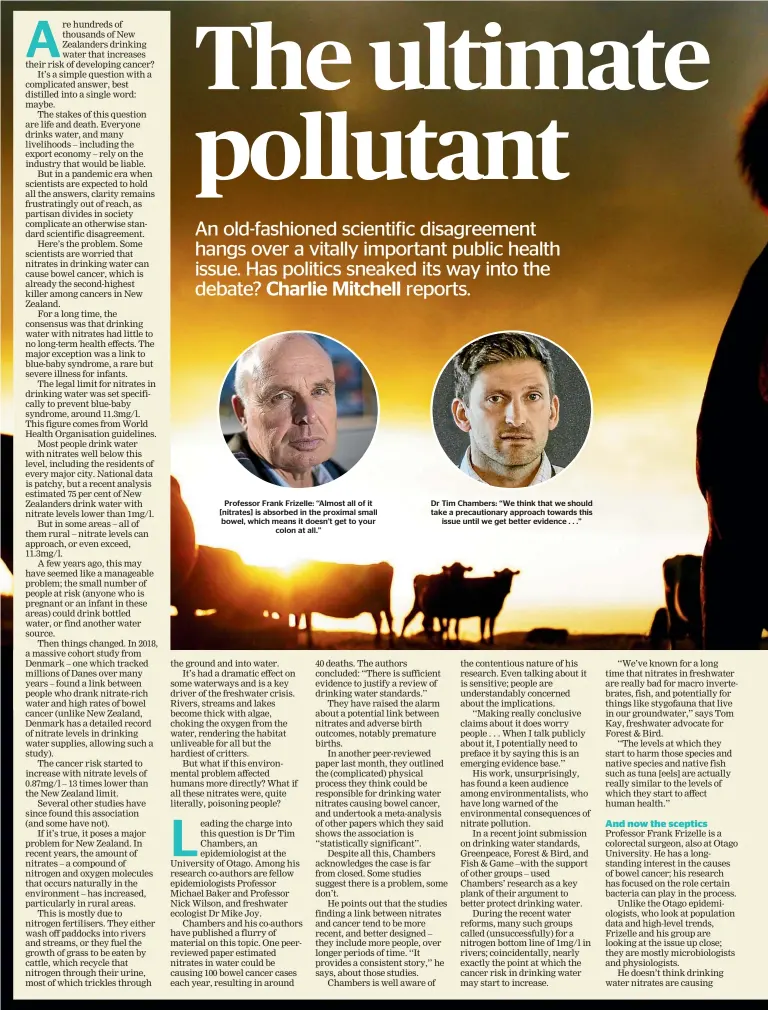  ?? ?? Professor Frank Frizelle: ‘‘Almost all of it [nitrates] is absorbed in the proximal small bowel, which means it doesn’t get to your colon at all.’’
Dr Tim Chambers: ‘‘We think that we should take a precaution­ary approach towards this issue until we get better evidence . . .’’