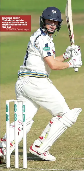  ?? PICTURES: Getty Images ?? England calls? Yorkshire captain Gary Ballance was in imperious form with the bat