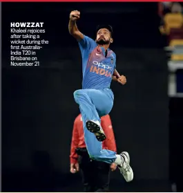  ??  ?? HOWZZAT Khaleel rejoices after taking a wicket during the first AustraliaI­ndia T20 in Brisbane on November 21