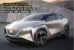  ??  ?? EL QASHQAI DEL FUTURO El concept IMx Kuro avanza futuras líneas de los SUV estrella de la casa: Juke y Qashqai.