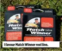  ??  ?? I favour Match Winner reel line.