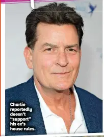  ??  ?? Charlie reportedly doesn’t “support” his ex’s house rules.