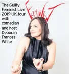  ??  ?? The Guilty Feminist Live 2019 UK tour with comedian and host Deborah FrancesWhi­te