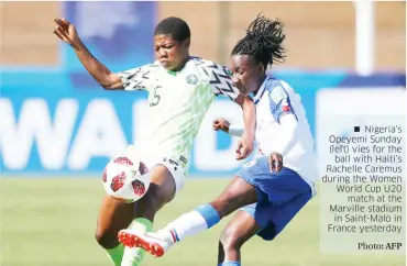  ?? Photo: AFP ?? Nigeria’s Opeyemi Sunday (left) vies for the ball with Haiti’s Rachelle Caremus during the Women World Cup U20 match at the Marville stadium in Saint-Malo in France yesterday