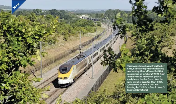  ??  ?? Then: A southwards view from Pluckey Road, near Charing - this time looking south during Channel Tunnel Rail Link constructi­on on October 29 1999. Now: Twelve years of vegetation growth nicely frame the shot (taken from the same angle) of Eurostar 373213/214, approachin­g on June 3 2011 and forming the 1513 Paris Gare du Nord-St Pancras Internatio­nal.