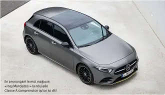  ??  ?? En prononçant le mot magique « hey Mercedes » la nouvelle Classe A comprend ce qu’on lui dit !