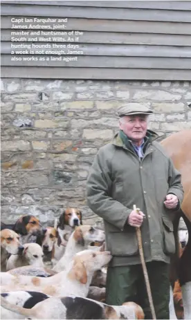  ??  ?? Capt Ian Farquhar and James Andrews, jointmaste­r and huntsman of the South and West Wilts. As if hunting hounds three days a week is not enough, James also works as a land agent
