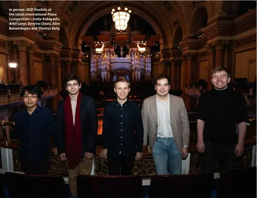  ?? ?? In person: 2021 finalists at the Leeds Internatio­nal Piano Competitio­n – Kaito Kobayashi, Ariel Lanyi, Dmytro Choni, Alim Beisembaye­v and Thomas Kelly