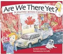  ?? CONTRIBUTE­D ?? “Are We There Yet? A journey across Canada,” by Alister Mathieson, illustrati­on by C. M.duffy Blossom Books; 30 pages; $19.95.