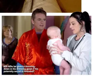  ??  ?? Will Alfie be given a dressingdo­wn in his dressing gown if his paternity secret is revealed?