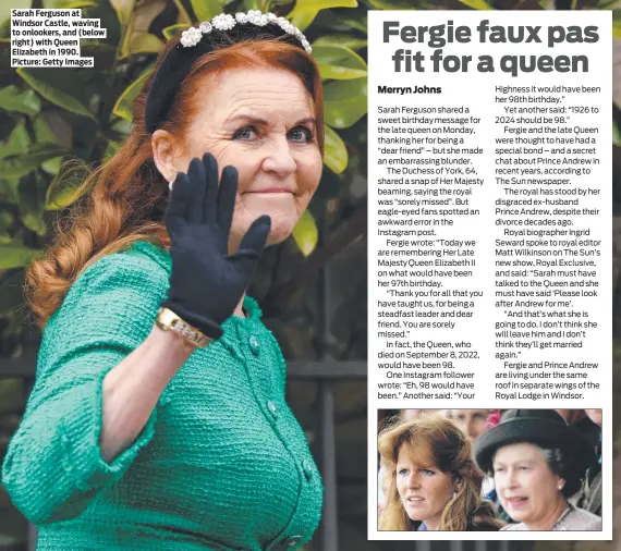  ?? ?? Sarah Ferguson at Windsor Castle, waving to onlookers, and (below right) with Queen Elizabeth in 1990. Picture: Getty Images