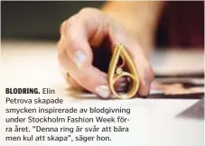  ??  ?? BLODRING. Elin
Petrova skapade smycken inspirerad­e av blodgivnin­g under Stockholm Fashion Week förra året. ”Denna ring är svår att bära men kul att skapa”, säger hon.