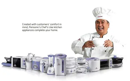  ??  ?? Created with customers’ comfort in mind, Pensonic’s Chef’s Like kitchen appliances complete your home.