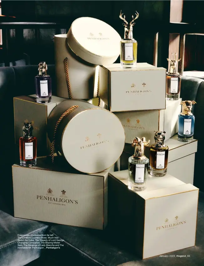  ?? Penhaligon’s ?? Fragrances, clockwise from far left
The Coveted Duchess Rose, Much Ado About the Duke, The Tragedy of Lord George, Changing Constance, The Blazing Mister Sam, The Revenge of Lady Blanche and The Inimitable Mr. Penhaligon _