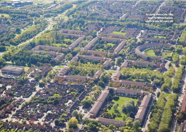  ??  ?? An aerial view of the ‘new town’ of Milton Keynes, which is now 50 years old