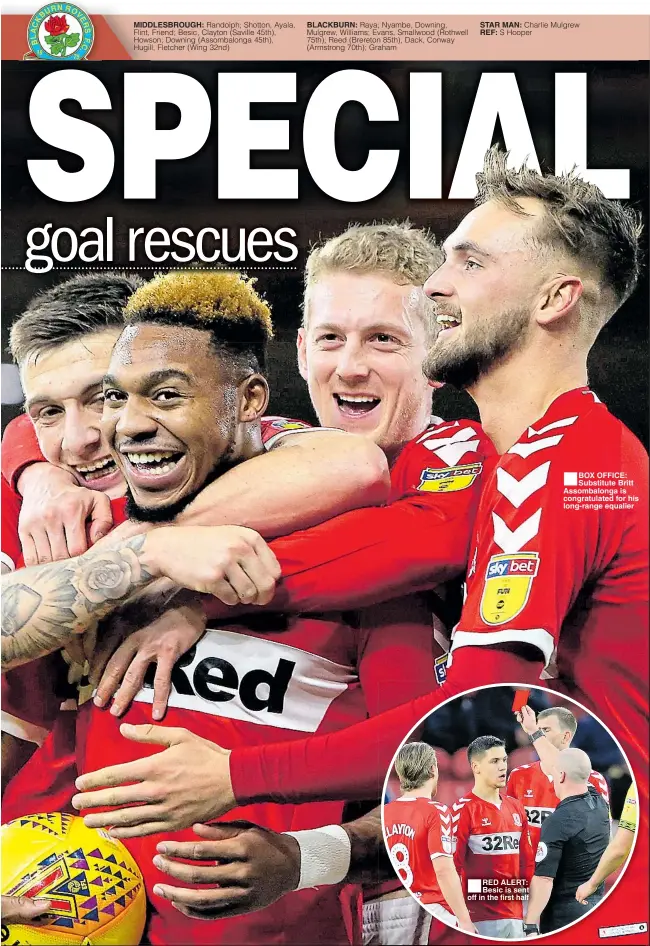  ??  ?? MIDDLESBRO­UGH: BLACKBURN: STAR MAN: REF: ■RED ALERT: Besic is sent off in the first half ■BOX OFFICE: Substitute Britt Assombalon­ga is congratula­ted for his long-range equalier