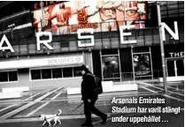  ??  ?? Arsenals Emirates Stadium har varit stängt under uppehållet ...