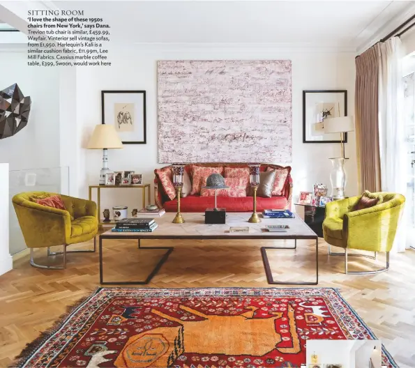  ??  ?? SITTING ROOM
‘I love the shape of these 1950s chairs from New York,’ says Dana. Trevion tub chair is similar, £459.99, Wayfair. Vinterior sell vintage sofas, from £1,950. Harlequin’s Kali is a similar cushion fabric, £11.99m, Lee Mill Fabrics. Cassius marble coffee table, £399, Swoon, would work here