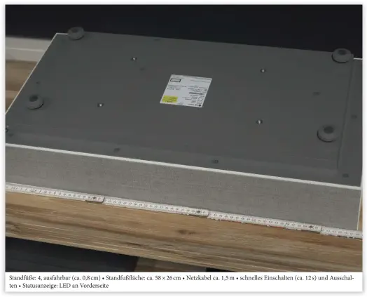 ??  ?? Standfüße: 4, ausfahrbar (ca. 0,8 cm) • Standfußfl­äche: ca. 58 × 26 cm • Netzkabel ca. 1,5 m • schnelles Einschalte­n (ca. 12 s) und Ausschalte­n • Statusanze­ige: LED an Vorderseit­e