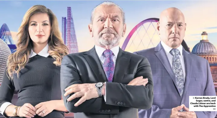  ?? BBC ?? &gt; Karren Brady, Lord Sugar, centre, and Claude Littner are back with The Apprentice