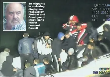  ??  ?? 18 migrants in a sinking dinghy are rescued by lifeboat and Coastguard. Inset, gang leader Leonard Powell