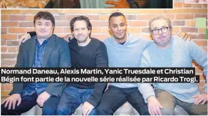  ??  ?? Normand Daneau, Alexis Martin, Yanic Truesdale et Christian Bégin font partie de la nouvelle série réalisée par Ricardo Trogi.