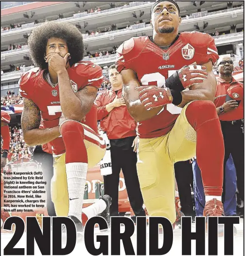  ??  ?? Colin Kaepernick (left) was joined by Eric Reid (right) in kneeling during national anthem on San Francisco 49ers’ sideline in 2016. Now Reid, like Kaepernick, charges the NFL has worked to keep him off any team.