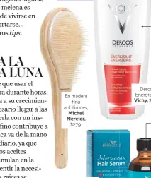  ??  ?? En madera fina antitirone­s, Michel Mercier, $279. Moroccan Hair Serum, Belle Azul, $811. Dercos Energising, Vichy, $262.