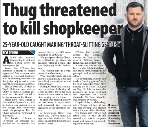  ??  ?? ■ James O’Brien was given a suspended sentence for threatenin­g to kill a shopkeeper