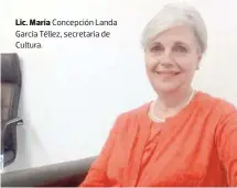  ??  ?? Lic. María Concepción Landa García Téllez, secretaria de Cultura.