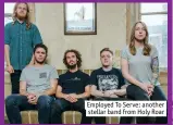  ??  ?? employed To Serve: another stellar band from holy Roar