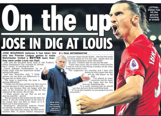  ??  ?? JOSE MOURINHO believes it has taken him only two Premier League games to make Manchester United a team than they were under Louis van Gaal. NEW ERA: Mourinho can already see the difference LETHAL: Zlatan has hit the ground running at United