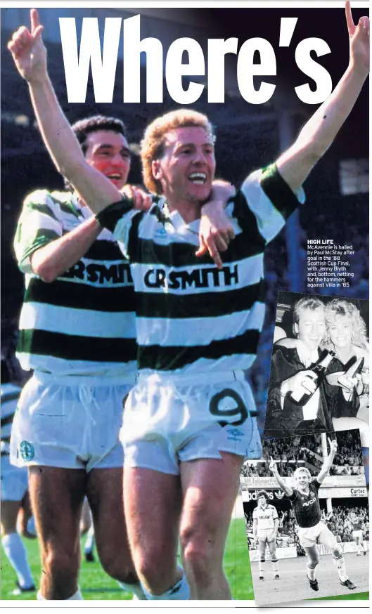  ??  ?? HIGH LIFE McAvennie is hailed by Paul McStay after goal in the ‘88 Scottish Cup Final, with Jenny Blyth and, bottom, netting for the hammers against Villa in ‘85