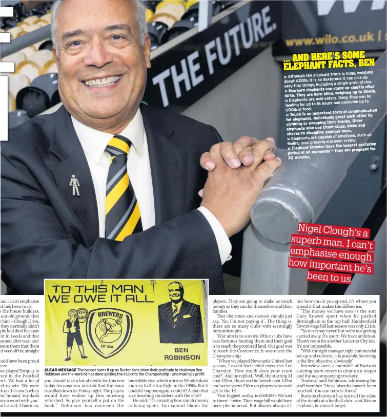  ??  ?? CLEAR MESSAGE The banner sums it up as Burton fans show their gratitude to chairman Ben Robinson and the work he has done getting the club into the Championsh­ip – and making a profit trunk is huge, weighing » Although the elephant it can pick up about...