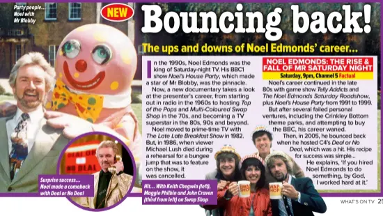  ?? ?? Party people… Noel with Mr Blobby
Surprise success… Noel made a comeback with Deal or No Deal
Hit… With Keith Chegwin (left), Maggie Philbin and John Craven (third from left) on Swap Shop