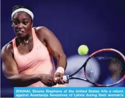  ??  ?? ZHUHAI: Sloane Stephens of the United States hits a return against Anastasija Sevastova of Latvia during their women’s singles match at the Zhuhai Elite Trophy tennis tournament in Zhuhai. — AFP