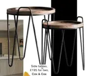  ??  ?? Side tables, £195 for two, Cox & Cox