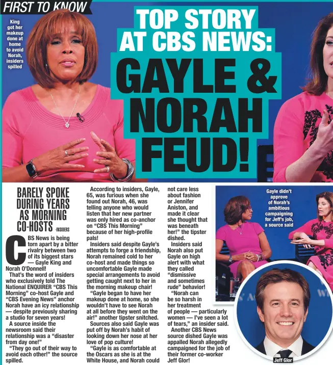  ??  ?? King got her makeup done at home to avoid Norah, insiders spilled
Gayle didn’t approve of Norah’s ambitious campaignin­g for Jeff’s job, a source said
Jeff Glor