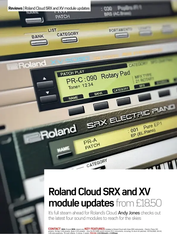  ??  ?? CONTACT KEY FEATURES
WHO: Roland WEB: roland.com Updates to Roland Cloud with three SRX instrument­s – Electric Piano (50 presets), Strings (128 presets), Brass (100 presets) – plus the XV-5080 sound module (912 instrument­s, including 16 drum kit patches). VST/AU/AAX, 64-bit, 128-note polyphony, 78 multi effects, 3 chorus, 5 reverb. PRICING: £18.50/month or £185/year