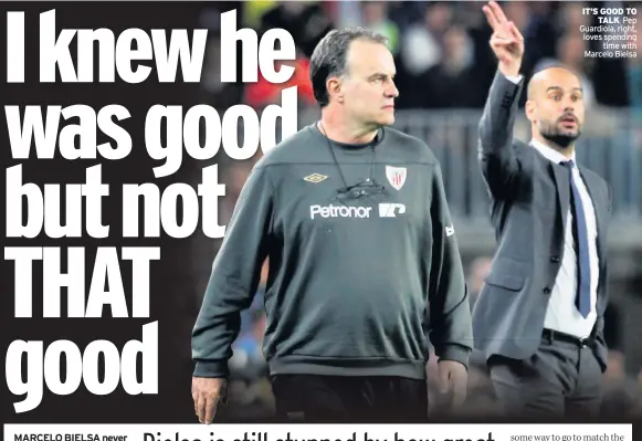  ??  ?? IT’S GOOD TO TALK Pep Guardiola, right, loves spending time with Marcelo Bielsa