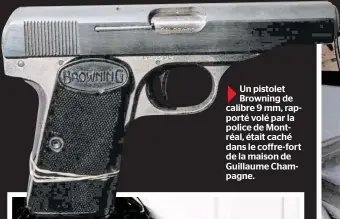  ??  ?? Un pistolet Browning de calibre 9 mm, rapporté volé par la police de Montréal, était caché dans le coffre-fort de la maison de Guillaume Champagne.