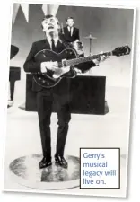  ??  ?? Gerry’s musical legacy will live on.