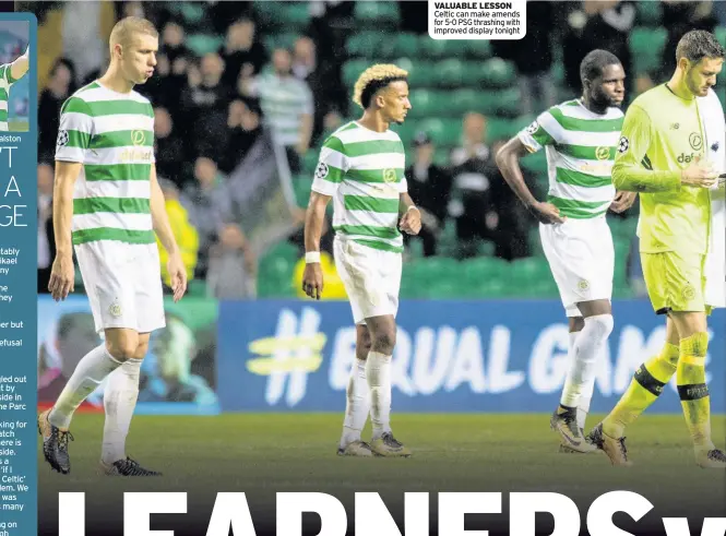  ??  ?? VALUABLE LESSON Celtic can make amends for 5-0 PSG thrashing with improved display tonight