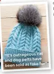  ??  ?? “It’s outrageous cat and dog pelts have been sold as fake fur”