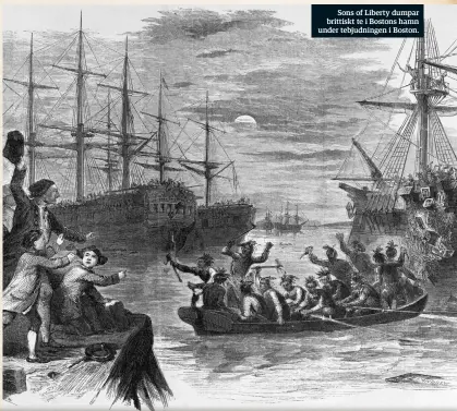  ??  ?? Sons of Liberty dumpar brittiskt te i Bostons hamn under tebjudning­en i Boston.