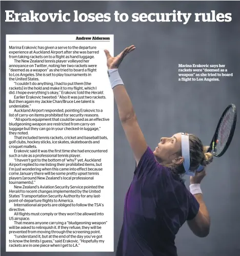  ??  ?? Marina Erakovic says her rackets were “deemed as a weapon” as she tried to board a flight to Los Angeles.