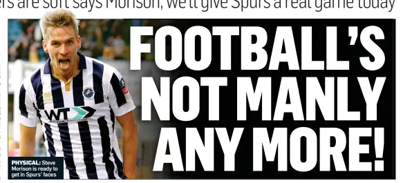  ??  ?? PHYSICAL: Steve Morison is ready to get in Spurs’ faces