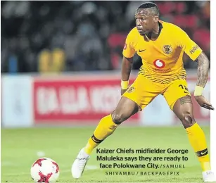  ?? / SA M U E L SHIVAMBU / BACKPAGEPI­X ?? Kaizer Chiefs midfielder George Maluleka says they are ready to face Polokwane City.