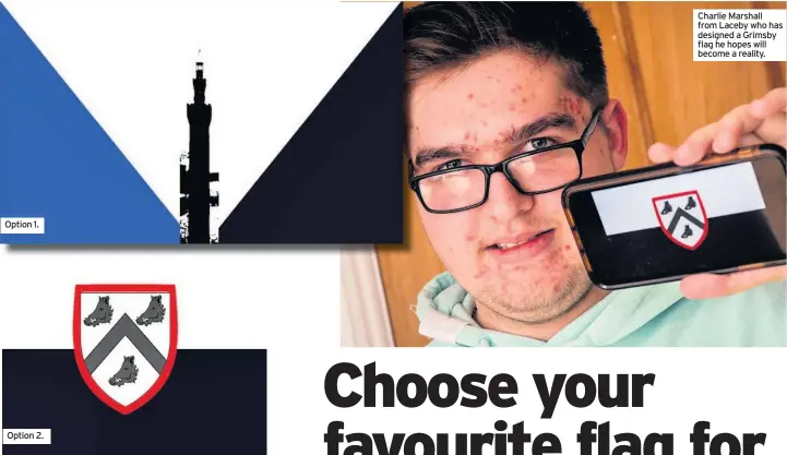  ??  ?? Option 1.
Option 2.
Charlie Marshall from Laceby who has designed a Grimsby flag he hopes will become a reality.