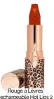  ?? ?? Rouge à Lèvres rechargeab­le Hot Lips 2 Charlotte Tilbury, 32 € (recharge 23 €).